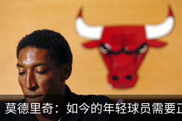 莫德里奇：如今的年轻球员需要正确指引，足球之外充斥着各式干扰